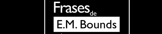 Post image for 10 Frases de E.M. Bounds sobre la Oración